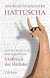 Hattuscha: Auf der Suche nach dem sagenhaften Großreich der H