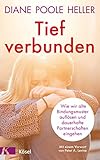 Tief verbunden: Wie wir alte Bindungsmuster auflösen und dauerhafte Partnerschaften eingehen. Mit einem Vorwort von Peter A. L
