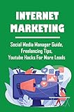 Internet Marketing: Social Media Manager Guide, Freelancing Tips, Youtube Hacks For More Leads (English Edition)