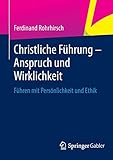 Christliche Führung - Anspruch und Wirklichkeit: Führen mit Persönlichkeit und Ethik