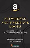 Flywheels and Feedback Loops: A Guide to Success for Amazon Private-Label Sellers (English Edition)