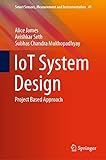 IoT System Design: Project Based Approach (Smart Sensors, Measurement and Instrumentation Book 41) (English Edition)