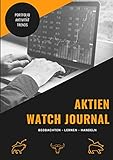 AKTIEN WATCH JOURNAL: Orientierungshilfe für Anfänger und Einsteiger im Aktienmarkt. Mit praktischen Vorlagen: Beobachten - Lernen - Handeln.: Aktien im Überblick - mehr Erfolg beim I