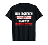 Lustiger Spruch Wir Brauchen Dringend Mehr Von Meiner Sorte T-S