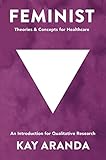 Feminist Theories and Concepts in Healthcare: An Introduction for Qualitative Research (English Edition)