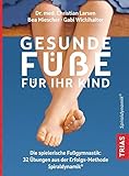 Gesunde Füße für Ihr Kind: Die spielerische Fußgymnastik: 32 Übungen aus der Erfolgsmethode Spiraldynamik®