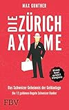 Die Zürich Axiome – Das Schweizer Geheimnis der Geldanlage: Die 12 goldenen Regeln Schweizer Bank