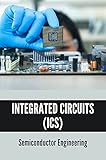 Integrated Circuits (ICs): Semiconductor Engineering: Semiconductor Ic Manufacturing Process (English Edition)