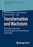 Transformation und Wachstum: Alternative Formen des Zusammenspiels von Wirtschaft und Gesellschaft (Sustainable Management, Wertschöpfung und Effizienz)