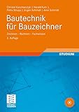 Bautechnik für Bauzeichner: Zeichnen - Rechnen - Fachwissen (Berufliche Bildung Teubner)