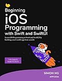 Beginning iOS Programming with Swift and SwiftUI (iOS 15 & Xcode 13 Ready): Learn to build a real world app from scratch (English Edition)