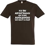 Herren T-Shirt Ich Bin aufgestanden und Schon angezogen was willst du mehr S bis 5XL (XL, Braun)