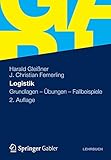 Logistik: Grundlagen - Übungen - Fallbeisp