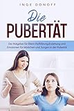 Die Pubertät: Der Ratgeber für Eltern: Aufklärung, Erziehung und Emotionen für Mädchen und Jungen in der Pub