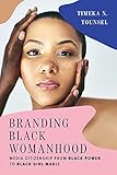 Branding Black Womanhood: Media Citizenship from Black Power to Black Girl Mag