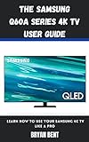 The Samsung Q60A Series 4K Tv User Guide: Learn How To Use Your Samsung 4K Tv Like A Pro (English Edition)