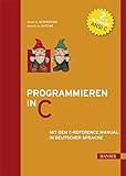 Programmieren in C: Mit dem C-Reference Manual in deutscher Sp