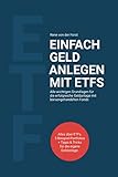 Einfach Geld anlegen mit ETFs: Alle wichtigen Grundlagen für die erfolgreiche Geldanlage mit börsengehandelten F