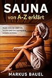 Sauna von A-Z erklärt: Alles was Sie über die Sauna und das Saunieren wissen mü