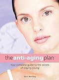 The Anti-Ageing Plan: Your Complete Guide to Ant-Ageing Secrets That Really Work