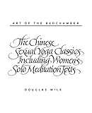 Art of the Bedchamber The Chinese Sexual Yoga Classics Including Women's Solo Meditation Texts: The Chinese Sexual Yoga Classics Including Women's Solo Meditation Tex