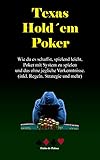 Texas Holdem Poker:: Wie du es schaffst, spielend leicht, Poker mit System zu spielen und das ohne jegliche Vorkenntnisse. (inkl. Regeln, Strategien und mehr!)