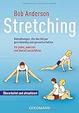 Stretching: Dehnübungen, die den Körper geschmeidig und gesund erhalten - Für jeden, jederzeit und überall auszufü
