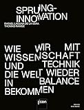 Sprunginnovation: Wie wir die Welt mit Wissenschaft und Technik wieder in Balance bekommen | Antworten der Zukunft auf Klimawandel, Digitalisierung,