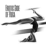 Erotic Side of Yoga: 2020 Tantric Ambient Music for Erotic Yoga, Improve Your Sex Life with Deep Sounds for Meditation and Contemp