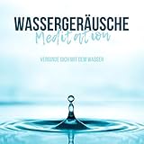 Wassergeräusche Meditation: Elemente-Meditation, verbinde dich mit dem W