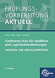 Prüfungsvorbereitung aktuell - Kaufmann/-frau für Spedition: und Logistikdienstleistungen. Zwischen- und Abschlussprüfung