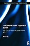 The Domain Name Registration System: Liberalisation, Consumer Protection and Growth (Routledge Research in It and E-commerce Law)