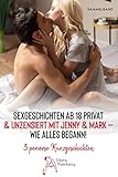 Sexgeschichten ab 18 - Privat & unzensiert mit Jenny & Mark : Wie alles begann! (Sexgeschichten ab 18 Privat & unzensiert mit Jenny & Mark 1)