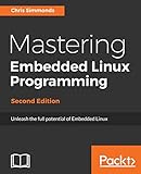 Mastering Embedded Linux Programming - Second Edition: Unleash the full potential of Embedded Linux with Linux 4.9 and Yocto Project 2.2 (Morty) Updates (English Edition)