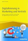 Digitalisierung in Marketing und Vertrieb inkl. Arbeitshilfen online: Richtige Strategien entwickeln und Potentiale der Digitalisierung für mehr U