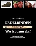 Nadelbinden - Was ist denn das?: Geschichte und Technik einer fast vergessenen Handarb