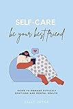 Self Care : Be your own best friend : Guide to manage difficult emotions and mental health : A practical to overcome negativity , quiet your inner critic and understand your emotions (English Edition)