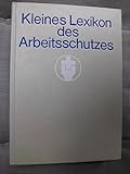 Kleines Lexikon des Arbeitsschutzes / Hrsg.: Zentralinstitut für Arbeitsschutz Dresden und Abteilung Arbeitsschutz beim Bundesvorstand des FDGB