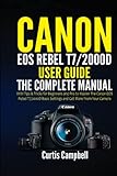 Canon EOS Rebel T7/2000D User Guide: The Complete Manual with Tips & Tricks for Beginners and Pro to Master the Canon EOS Rebel T7/2000D Basic Settings and Get more from your C