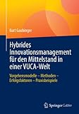 Hybrides Innovationsmanagement für den Mittelstand in einer VUCA-Welt: Vorgehensmodelle – Methoden – Erfolgsfaktoren – Praxisbeisp
