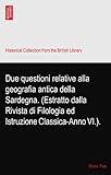 Due questioni relative alla geografia antica della Sardegna. (Estratto dalla Rivista di Filologia ed Istruzione Classica-Anno VI.)