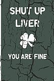 Shut Up Liver, You Are Fine: Funny Drinking Blank Lined Journal for all Fun Lovers. Bold Wit Notebook for Your Friends and Partying Buddies, St. Patrick's day Inspired (14)