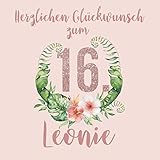 Herzlichen Glückwunsch zum 16. Leonie: Kreatives Geburtstagsgeschenk für beste Freundin, Tochter etc. zum sechzehnten Geburtstag I Mit Namen ... und Einkleben mit durchdachten Vorlag