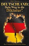 Deutschland: Dein Weg in die Diktatur!: Der Untergang des deutschen Volk
