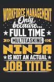 Workforce Management Only Because Full Time Multi Tasking Ninja Is Not an Actual Job Title: Ideal Gift For Workforce Management. This is a Lined ... for Your Dad, Office Colleague, or F
