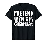 Pretend I'm A Caterpillar T-Shirt Kostüm Geschenk Shirt T-S