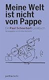 Meine Welt ist nicht von Pappe: Ein Paul Scheerbart-Leseb