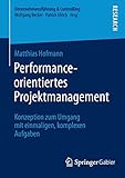 Performance-orientiertes Projektmanagement: Konzeption zum Umgang mit einmaligen, komplexen Aufgaben (Unternehmensführung & Controlling)