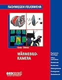 Wärmebildkamera: Physikalische Grundlagen - Sensoren - Geräte - Anwendungen - Brandeinsatz - Gefahrguteinsatz - Einsatzgrenzen (Fachwissen Feuerwehr)