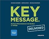 Key Message. Delivered: Business-Präsentationen mit Struktur (Haufe Fachbuch 10406)
